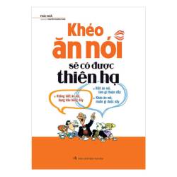 Khéo Ăn Nói Sẽ Có Được Thiên Hạ nghệ thuật trong giao tiếp