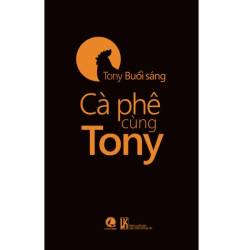 Cà Phê Cùng Tony Ngập tràn cảm hứng thay đổi cuộc sống