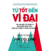 Từ tốt đến vĩ đại cuốn sách kinh doanh tạo nên thành công Jim Collins